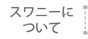 スワニーについて